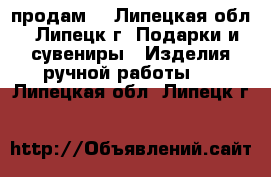   продам  - Липецкая обл., Липецк г. Подарки и сувениры » Изделия ручной работы   . Липецкая обл.,Липецк г.